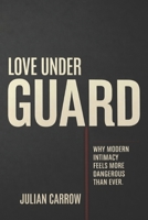 Love Under Guard: Why Modern Intimacy Feels More Dangerous Than Ever B0GW66HHDV Book Cover