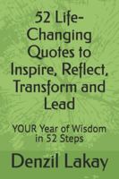 52 Life-Changing Quotes to Inspire, Reflect, Transform and Lead: YOUR Year of Wisdom in 52 Steps 1049219961 Book Cover
