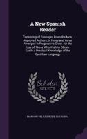 A New Spanish Reader: Consisting of Passages from the Most Approved Authors, in Prose and Verse Arranged in Progressive Order. for the Use O 1341214745 Book Cover