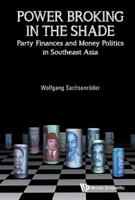 Power Broking in the Shade: Party Finances and Money Politics in Southeast Asia 9813230738 Book Cover