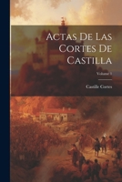 Actas De Las Cortes De Castilla; Volume 1 1021632120 Book Cover