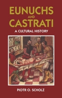 Eunuchs and Castrati: A Cultural History 1558762019 Book Cover