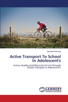 Active Transport To School In Adolescent's: Active, Healthy And Physically Fit Life Through School Transport in Adolescent’s 3659637564 Book Cover