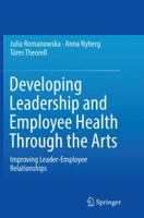Developing Leadership and Employee Health Through the Arts: Improving Leader-Employee Relationships 3319419676 Book Cover
