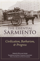 The Essential Sarmiento: Civilization, Barbarism, and Progress: 1647922135 Book Cover