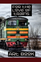 For the Love of Trains Art Book 1676374272 Book Cover