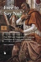 Free to Say No?: Free Will and Augustine's Evolving Doctrines of Grace and Election 1620322250 Book Cover