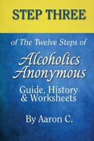 Step 3 of The Twelve Steps of Alcoholics Anonymous: Guide, History & Worksheets 1530398207 Book Cover