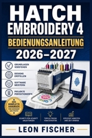 Hatch Embroidery 4 Bedienungsanleitung 2026–2027: Der praktische Ratgeber für Einsteiger und Fortgeschrittene: Software verstehen, Projekte gestalten, Fehler vermeiden (German Edition) B0HFDTMSPJ Book Cover