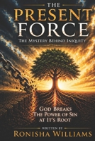 The Present Force: The Mystery Behind Iniquity B0H9L4WFNX Book Cover