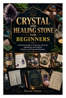 CRYSTAL AND HEALING STONE FOR BEGINNERS: A Practical Guide to Choosing, Caring for, Identifying, and Creative Practice, and Personal Reflection B0HHJK5WDP Book Cover