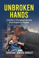 Unbroken Hands: A Soldier's Triumphant Journey from Tragedy to Purpose B0HB4CT1WM Book Cover