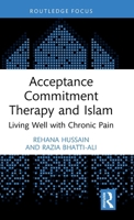 Acceptance Commitment Therapy & Islam: Living Well with Chronic Pain (Islamic Psychology and Psychotherapy) 1041299974 Book Cover
