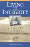 Living in Integrity: A Global Ethic to Restore a Fragmented Earth 0847689271 Book Cover