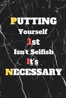 Putting YourSelf First Isn't Selfish It's Necessary: Gag journal, 6 X 9 110 Blank lined pages . 1660244307 Book Cover