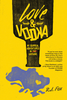 Love  Vodka: My Surreal Adventures in Ukraine 0989908704 Book Cover