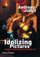 Idolizing Pictures: Idolatry, Iconoclasm, and Jewish Art (Walter Neurath Memorial Lectures) 0500282625 Book Cover