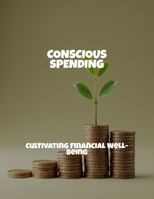 Conscious Spending: Cultivating Financial Well-Being B0FPRNT264 Book Cover