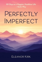 Perfectly Imperfect: 101 Days to a Happier, Healthier Life—God's Way B0GB1NQFSR Book Cover