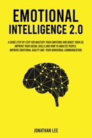 Emotional Intelligence 2.0: A Guide Step by Step for Mastery Your Emotions and Boost Your EQ. Improve Your Social Skills and How to Analyze People. ... Agility and Your Nonverbal Communications. 180123888X Book Cover