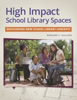High Impact School Library Spaces: Envisioning New School Library Concepts 1610698150 Book Cover