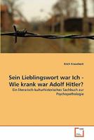 Sein Lieblingswort war Ich - Wie krank war Adolf Hitler?: Ein literarisch-kulturhistorisches Sachbuch zur Psychopathologie 3639353188 Book Cover