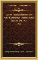 Union Interparlementaire Pour L'Arbitrage International Session De 1904 (1905) 116072363X Book Cover