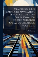 MÃ(c)moires Sur Les Canaux De Navigation, Et Particulièrement Sur Le Canal Du Centre, Autrefois Canal Du Charolais, Volume 3... (French Edition) 102494980X Book Cover