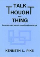 Talk, Thought, and Thing: The Emic Road Toward Conscious Knowledge 0883126109 Book Cover