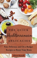 The Quick Mediterranean Delicacies: Fast, Delicious and On a Budget Recipes to Boost Your Brain 1803174072 Book Cover