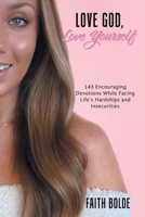 Love God, Love Yourself: 143 Encouraging Devotions While Facing Life's Hardships and Insecurities B0DW3R8MMT Book Cover