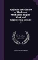 Appleton's Dictionary of Machines, Mechanics, Engine-Work, and Engineering, Vol. 2 of 2 (Classic Reprint) 1357648448 Book Cover