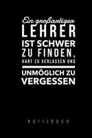 Ein Grossartiger Lehrer Ist Schwer Zu Finden, Hart Zu Verlassen Und Unm�glich Zu Vergessen Notizbuch: A5 Notizbuch kariert als Geschenk f�r Lehrer - Abschiedsgeschenk f�r Erzieher und Erzieherinnen -  1080307672 Book Cover