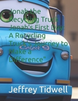 Jonah the Recycling Truck Jonah's First Day: A Recycling Truck's Journey to Make a Difference B0BZFGHRXD Book Cover