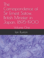 The Correspondence of Sir Ernest Satow, British Minister in Japan, 1895-1900 - Volume One 1411638573 Book Cover
