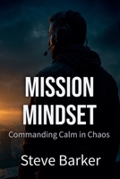 Mission Mindset: Commanding Calm in Chaos B0FQJ8QFBX Book Cover