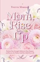Mom, Rise Up: Reclaim Your Strength, Rediscover Your Purpose, and Become the Mother God has Called You to Be B0GXSWWCYS Book Cover