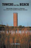 Towers on the Beach: World War II Spies and Heroes from Ocean View, Delaware to Bremen, Germany 1480858099 Book Cover