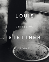 Louis Stettner: Traveling Light 2374951189 Book Cover