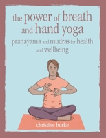 The Power of Breath and Hand Yoga: Pranayama and mudras for health and well-being 1782497110 Book Cover