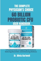 THE COMPLETE PHYSICIAN'S CHOICE 60 BILLION CFU PROBIOTIC USER HANDBOOK: A Practical Guide to Supporting Gut Balance, Relieving Discomfort, and Enhancing Wellness. B0FPQJ9FNB Book Cover