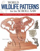 World Wildlife Patterns for the Scroll Saw: 60 Wild Portraits for Lions, Pandas, Koalas, Gorillas and More 1565231775 Book Cover