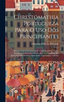 Chrestomathia Portugueza Para O Uso Dos Principiantes: Portugiesische Chrestomathie Für Anfänger Nebst Einem Portugiesisch-deutschen Wortregister Zu ... Angehängten Aufsätze 1020987685 Book Cover