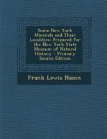 Some New York Minerals and Their Localities: Prepared for the New York State Museum of Natural History 1377952339 Book Cover