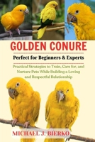 GOLDEN CONURE: Practical Strategies to Train, Care for, and Nurture Pets While Building a Loving and Respectful Relationship B0FTSZTC2W Book Cover