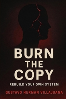 Burn the Copy: The Last Book You’ll Read Before You Become the Real You B0FK2YFCZ5 Book Cover