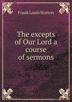 The Excepts of Our Lord a Course of Sermons 5518701373 Book Cover