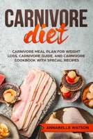 Carnivore Diet: Carnivore Meal Plan For Weight Loss, Carnivore Guide, And Carnivore Cookbook With Special Recipes 1702079090 Book Cover