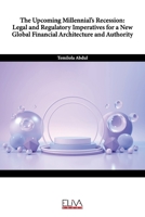 The Upcoming Millennial’s Recession: Legal and Regulatory Imperatives for a New Global Financial Architecture and Authority 1636481450 Book Cover