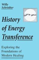 History of Energy Transference: Exploring the Foundations of Modern Healing 1578631017 Book Cover